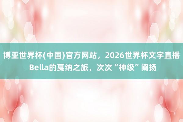 博亚世界杯(中国)官方网站,2026世界杯文字直播 Bella的戛纳之旅,次次“神级”阐扬 博亚世界杯(中国)官方网站,2026世界杯文字直播 Bella的戛纳之旅,次次“神级”阐扬
