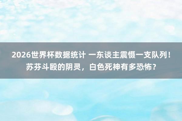 2026世界杯数据统计 一东谈主震慑一支队列!苏芬斗殴的阴灵,白色死神有多恐怖? 2026世界杯数据统计 一东谈主震慑一支队列!苏芬斗殴的阴灵,白色死神有多恐怖?